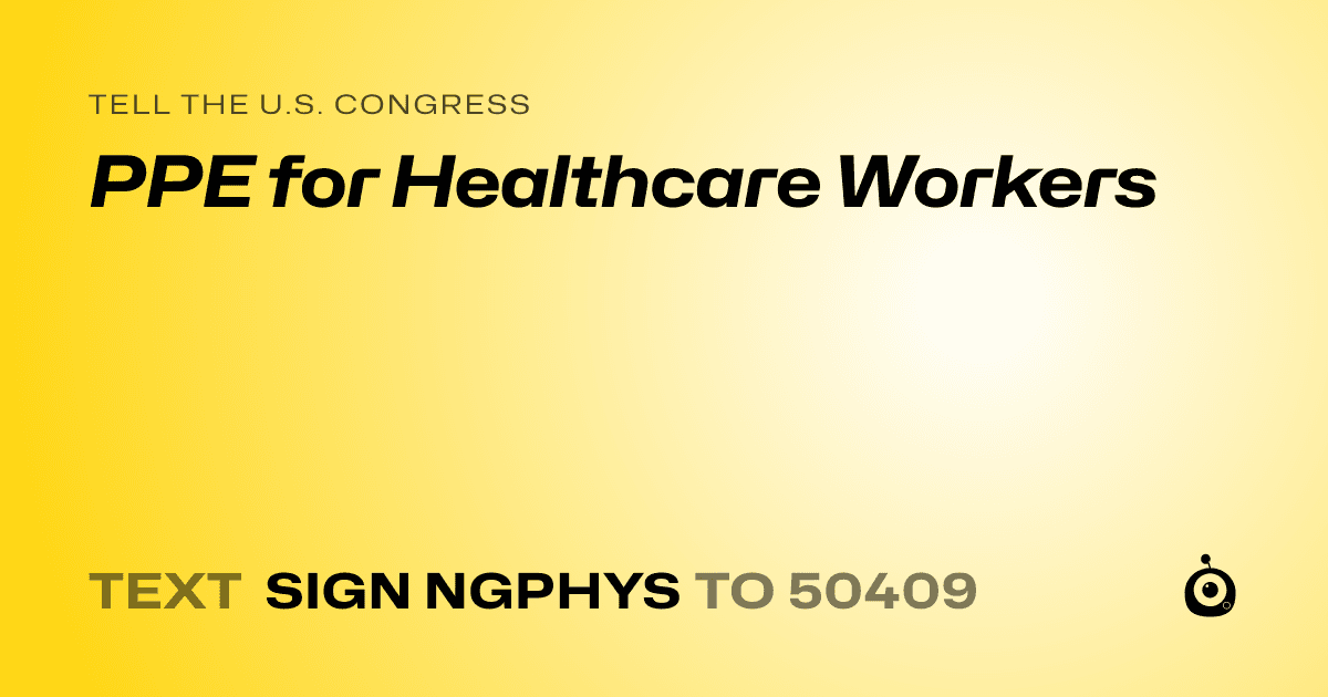 A shareable card that reads "tell the U.S. Congress: PPE for Healthcare Workers" followed by "text sign NGPHYS to 50409"