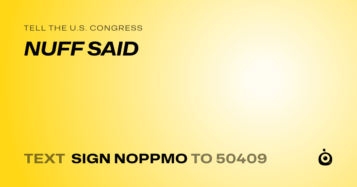 A shareable card that reads "tell the U.S. Congress: NUFF SAID" followed by "text sign NOPPMO to 50409"