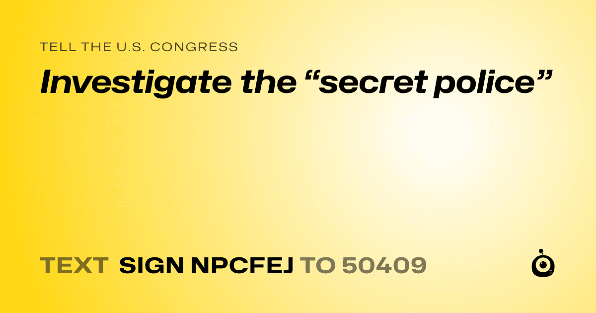 A shareable card that reads "tell the U.S. Congress: Investigate the “secret police”" followed by "text sign NPCFEJ to 50409"