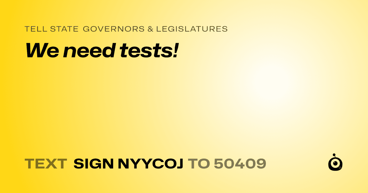 A shareable card that reads "tell State Governors & Legislatures: We need tests!" followed by "text sign NYYCOJ to 50409"