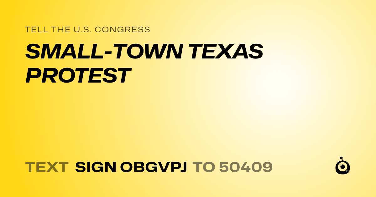 A shareable card that reads "tell the U.S. Congress: SMALL-TOWN TEXAS PROTEST" followed by "text sign OBGVPJ to 50409"