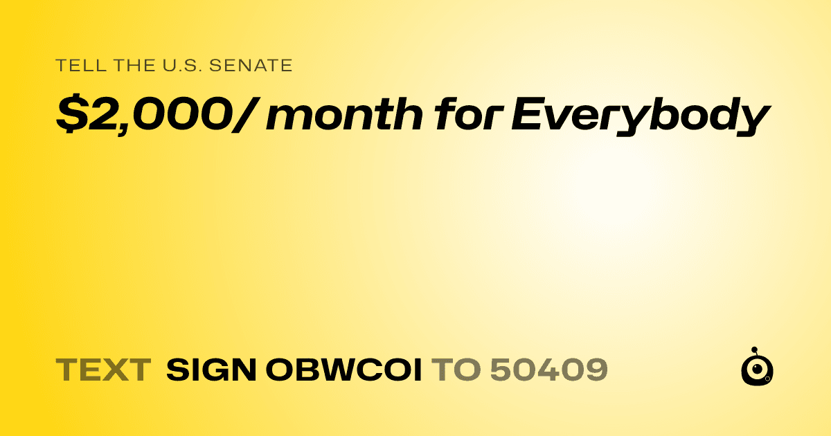 A shareable card that reads "tell the U.S. Senate: $2,000/ month for Everybody" followed by "text sign OBWCOI to 50409"