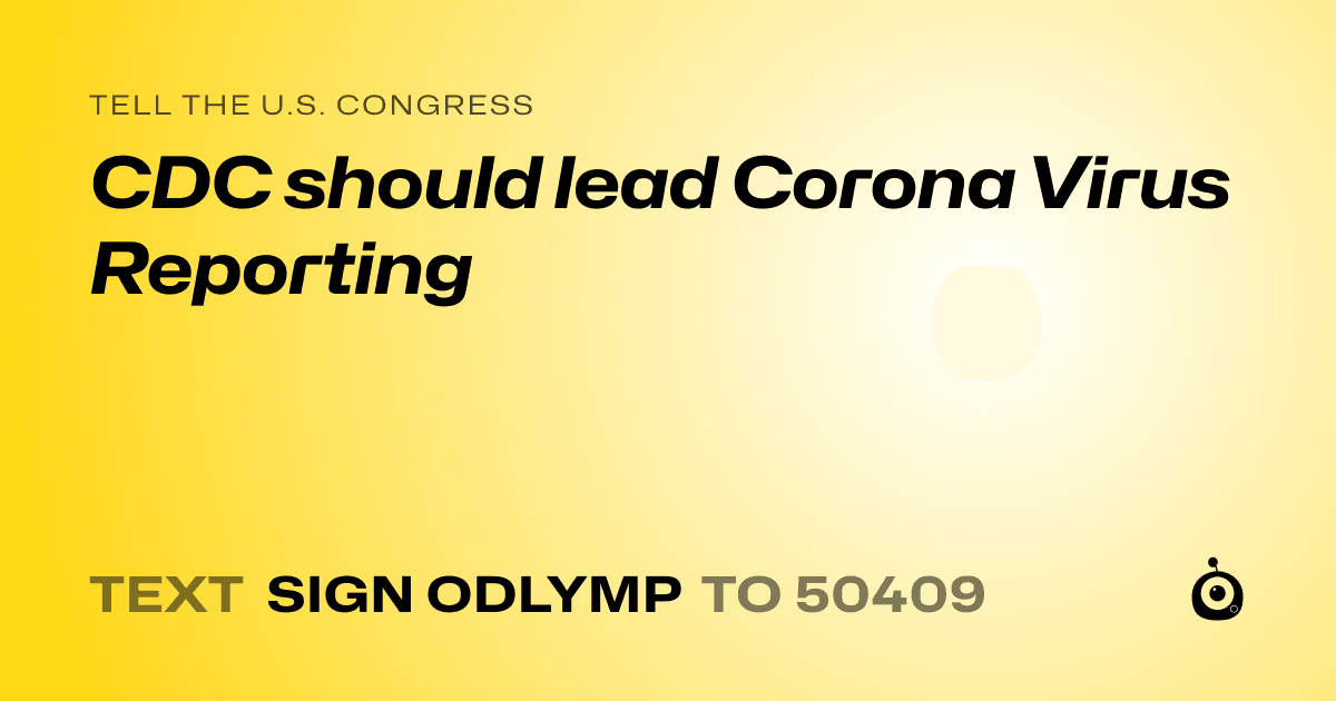A shareable card that reads "tell the U.S. Congress: CDC should lead Corona Virus Reporting" followed by "text sign ODLYMP to 50409"