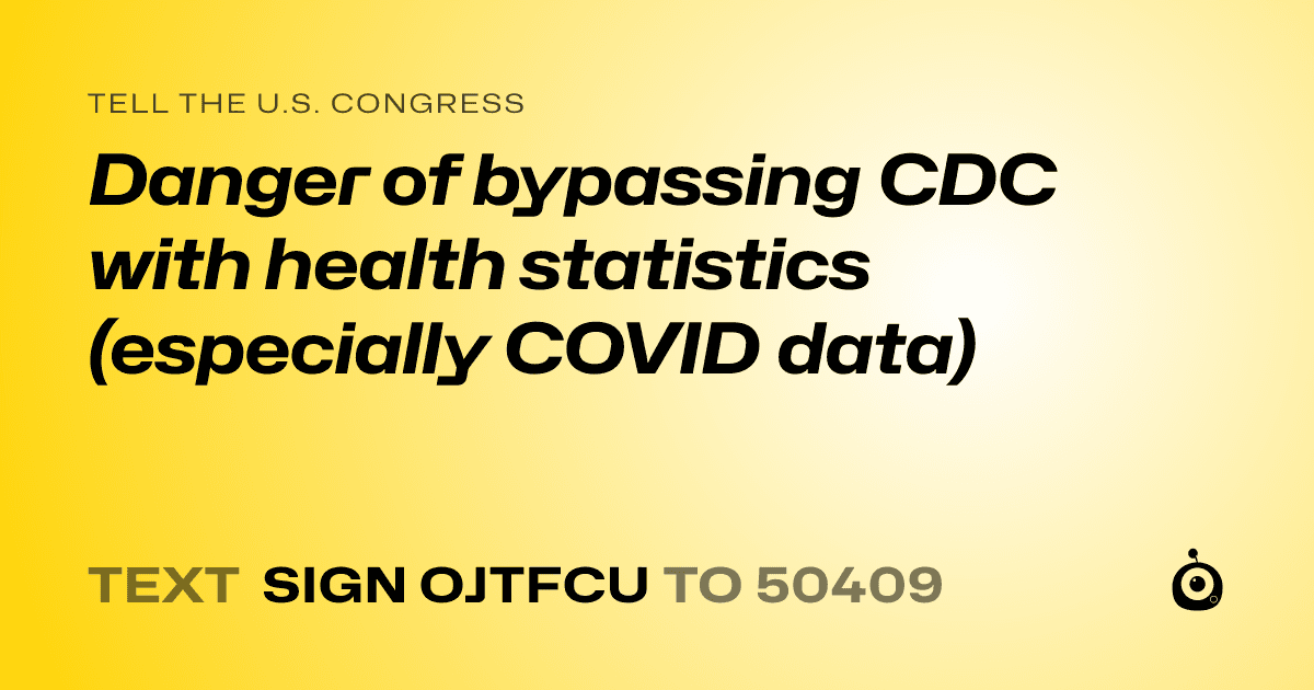 A shareable card that reads "tell the U.S. Congress: Danger of bypassing CDC with health statistics (especially COVID data)" followed by "text sign OJTFCU to 50409"