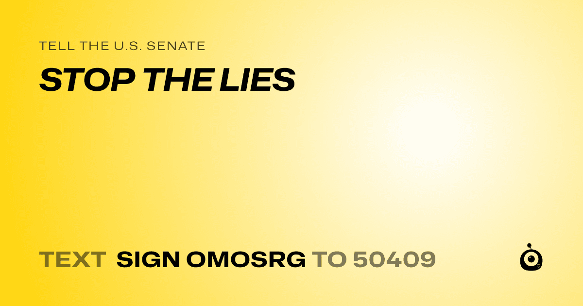 A shareable card that reads "tell the U.S. Senate: STOP THE LIES" followed by "text sign OMOSRG to 50409"