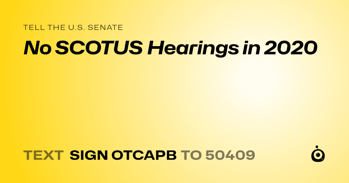 A shareable card that reads "tell the U.S. Senate: No SCOTUS Hearings in 2020" followed by "text sign OTCAPB to 50409"