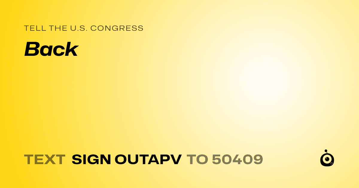A shareable card that reads "tell the U.S. Congress: Back" followed by "text sign OUTAPV to 50409"