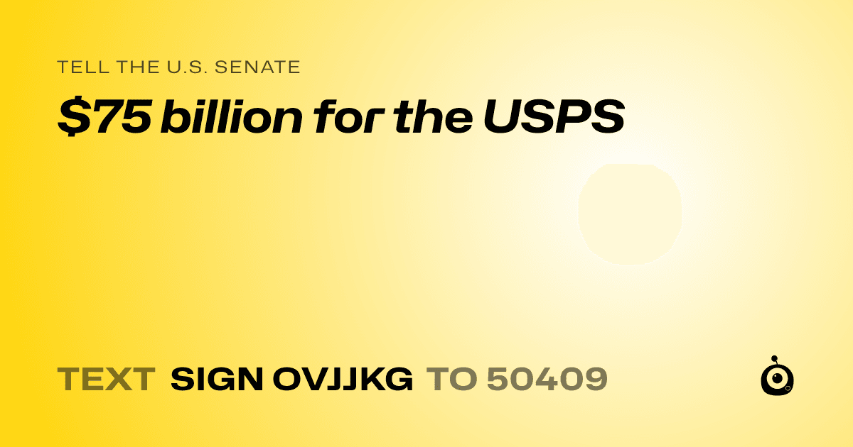 A shareable card that reads "tell the U.S. Senate: $75 billion for the USPS" followed by "text sign OVJJKG to 50409"