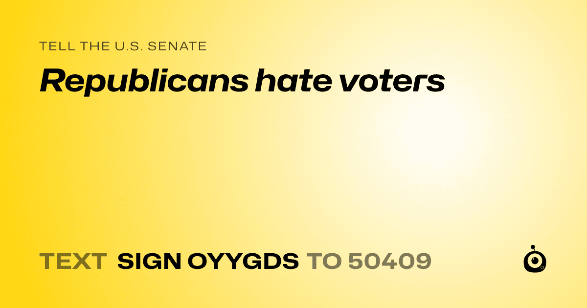 A shareable card that reads "tell the U.S. Senate: Republicans hate voters" followed by "text sign OYYGDS to 50409"