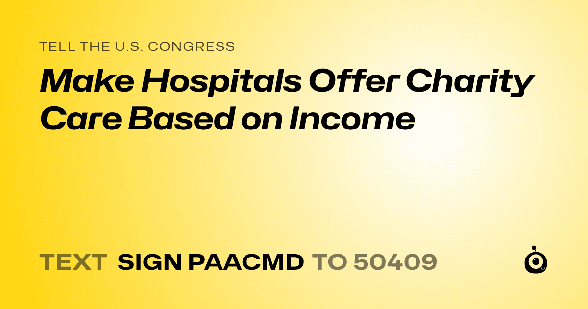 A shareable card that reads "tell the U.S. Congress: Make Hospitals Offer Charity Care Based on Income" followed by "text sign PAACMD to 50409"