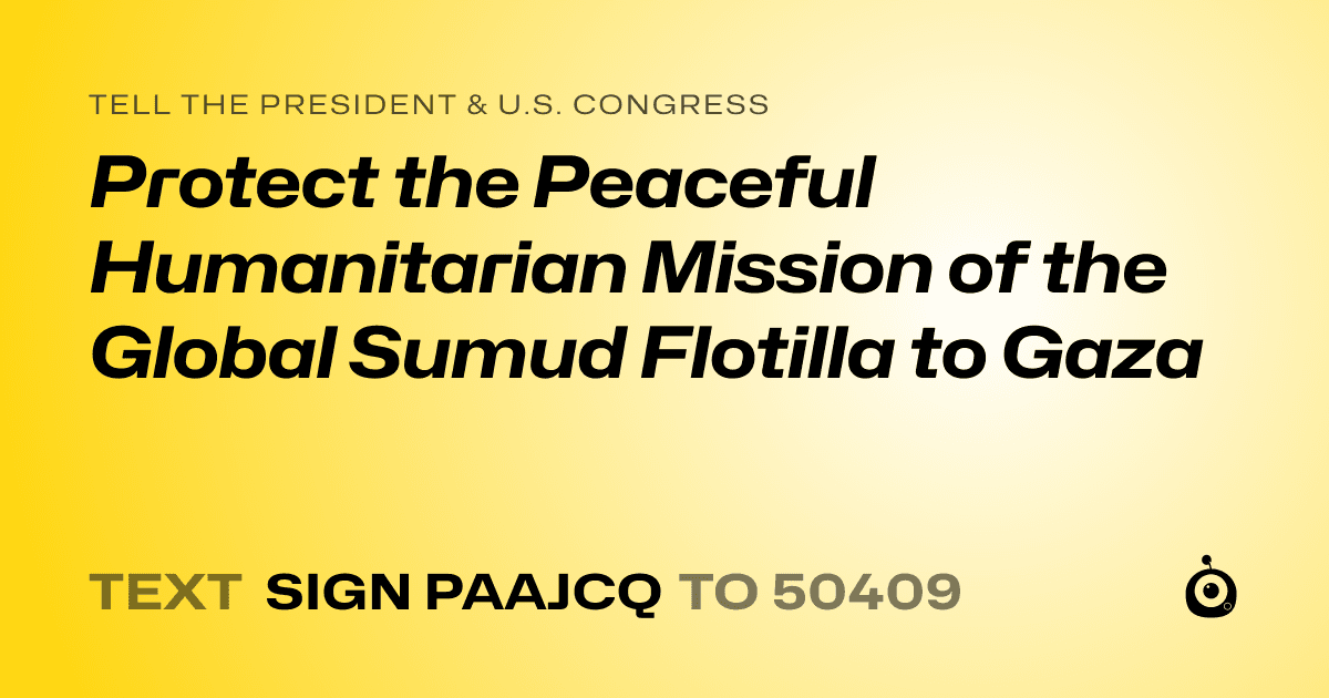 A shareable card that reads "tell the President & U.S. Congress: Protect the Peaceful Humanitarian Mission of the Global Sumud Flotilla to Gaza" followed by "text sign PAAJCQ to 50409"
