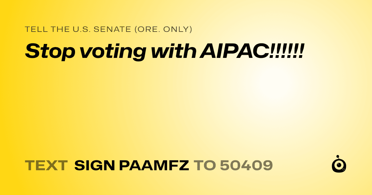 A shareable card that reads "tell the U.S. Senate (Ore. only): Stop voting with AIPAC!!!!!!" followed by "text sign PAAMFZ to 50409"