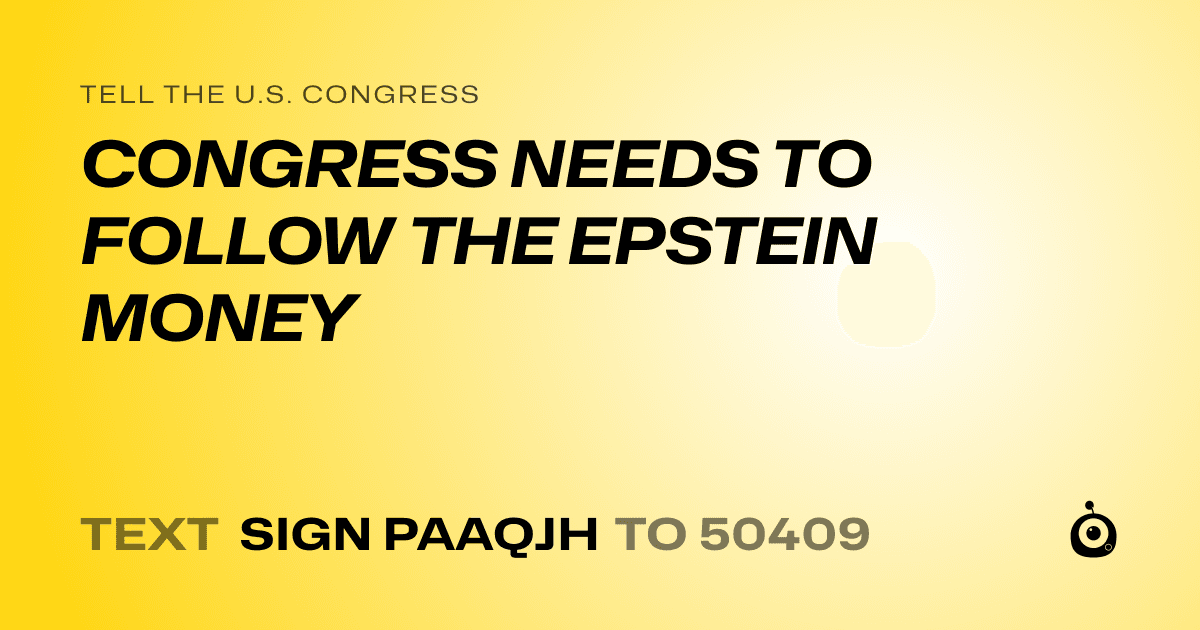 A shareable card that reads "tell the U.S. Congress: CONGRESS NEEDS TO FOLLOW THE EPSTEIN MONEY" followed by "text sign PAAQJH to 50409"