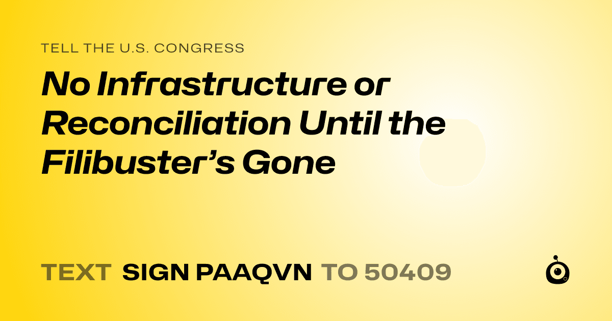 A shareable card that reads "tell the U.S. Congress: No Infrastructure or Reconciliation Until the Filibuster’s Gone" followed by "text sign PAAQVN to 50409"