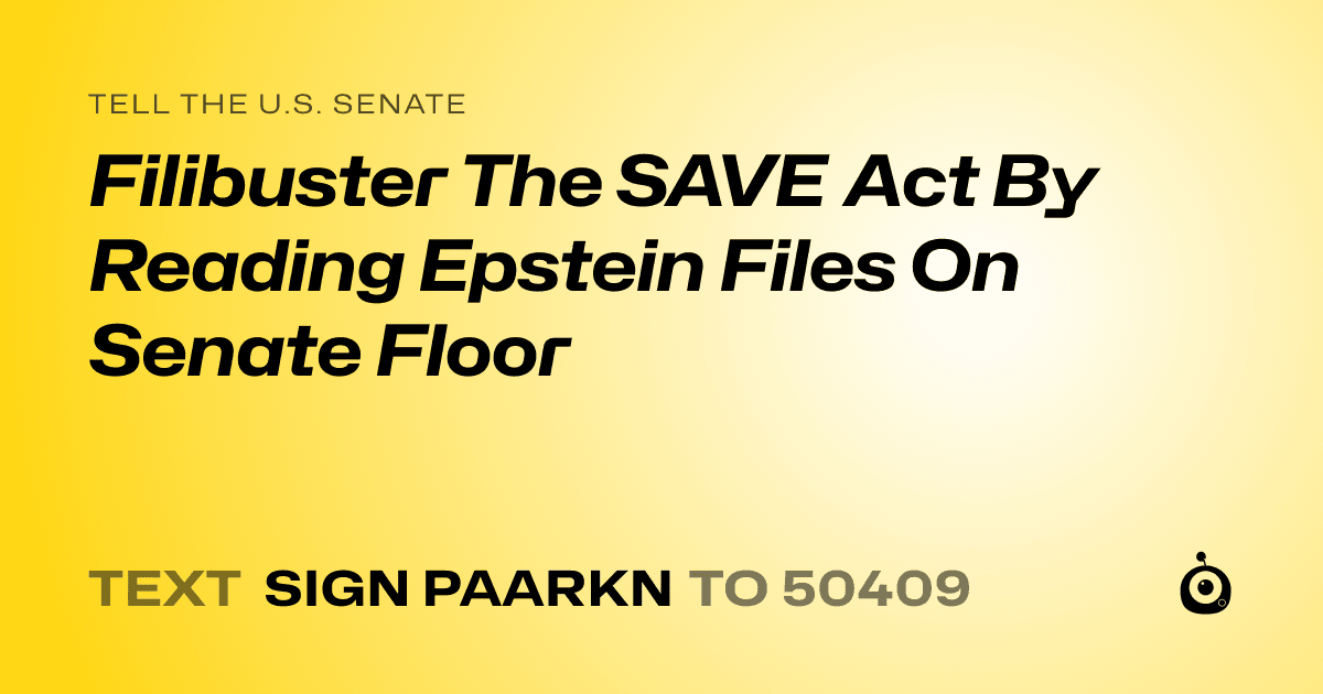 A shareable card that reads "tell the U.S. Senate: Filibuster The SAVE Act By Reading Epstein Files On Senate Floor" followed by "text sign PAARKN to 50409"