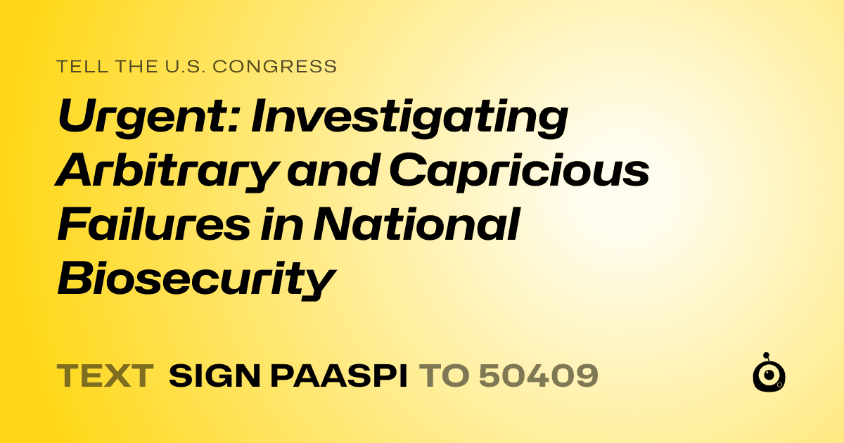 A shareable card that reads "tell the U.S. Congress: Urgent: Investigating Arbitrary and Capricious Failures in National Biosecurity" followed by "text sign PAASPI to 50409"
