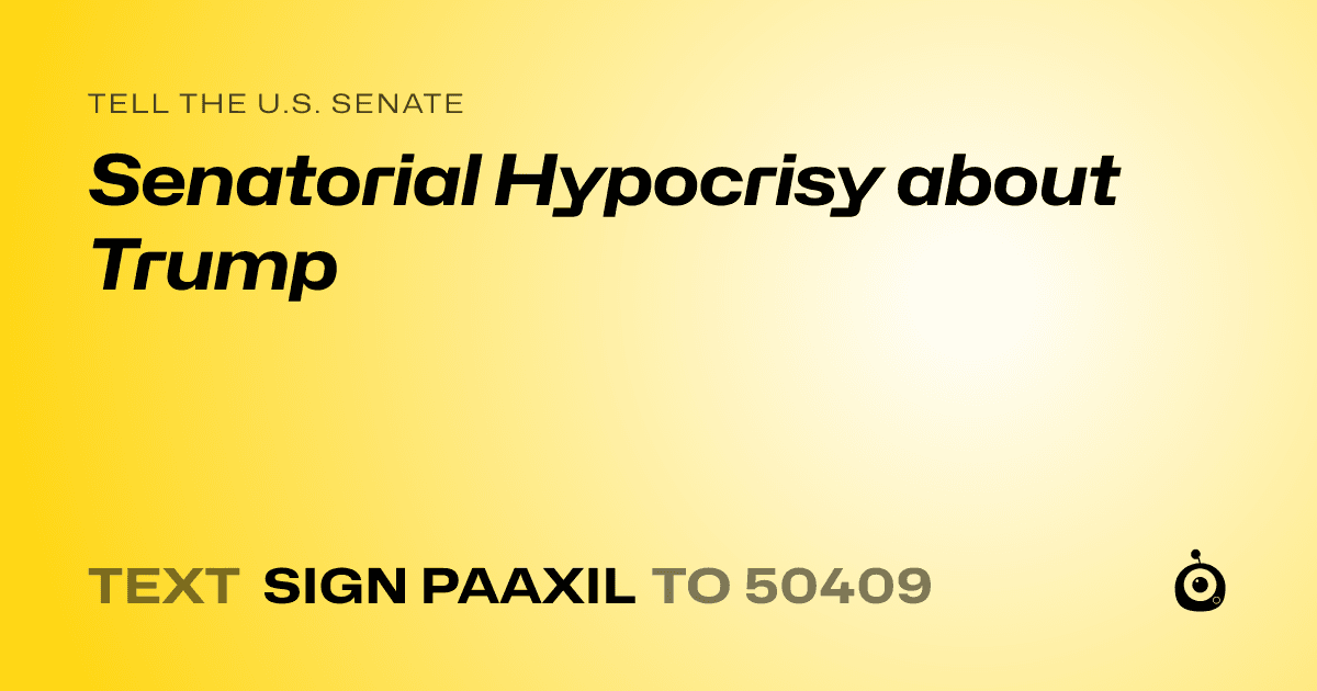 A shareable card that reads "tell the U.S. Senate: Senatorial Hypocrisy about Trump" followed by "text sign PAAXIL to 50409"