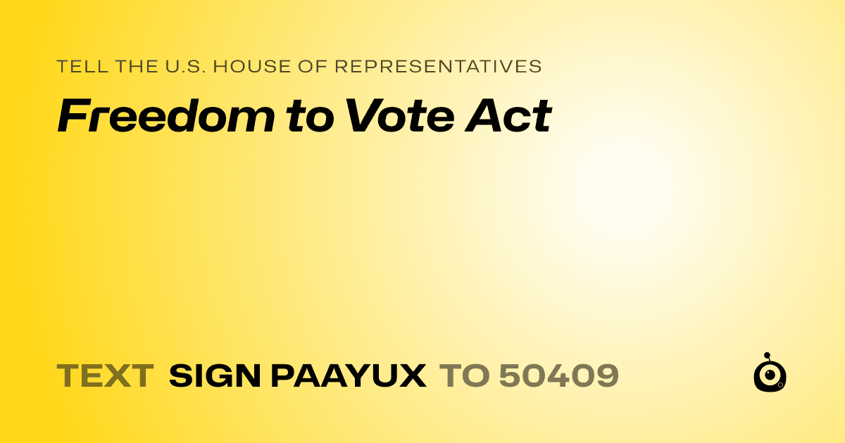 A shareable card that reads "tell the U.S. House of Representatives: Freedom to Vote Act" followed by "text sign PAAYUX to 50409"