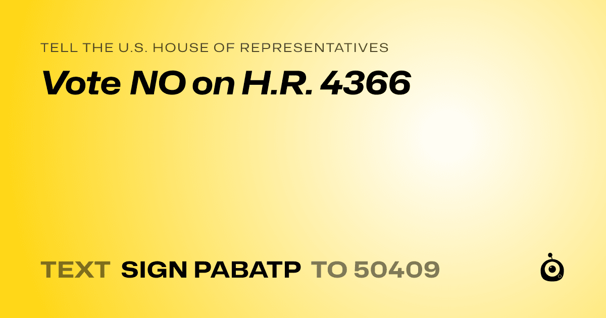 A shareable card that reads "tell the U.S. House of Representatives: Vote NO on H.R. 4366" followed by "text sign PABATP to 50409"
