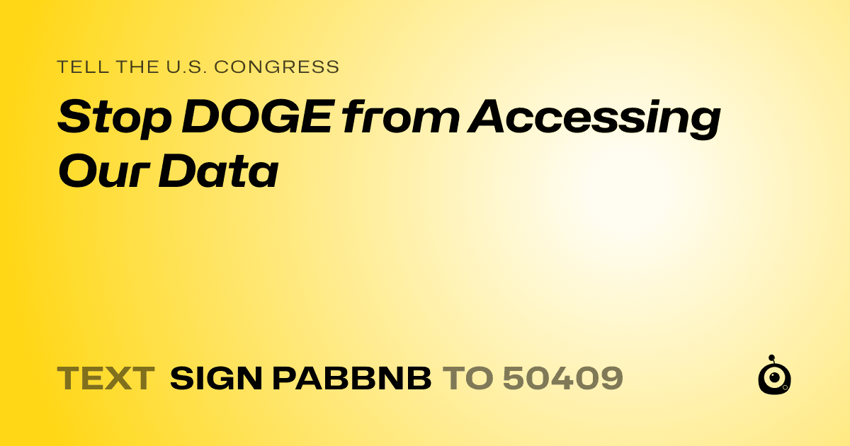A shareable card that reads "tell the U.S. Congress: Stop DOGE from Accessing Our Data" followed by "text sign PABBNB to 50409"