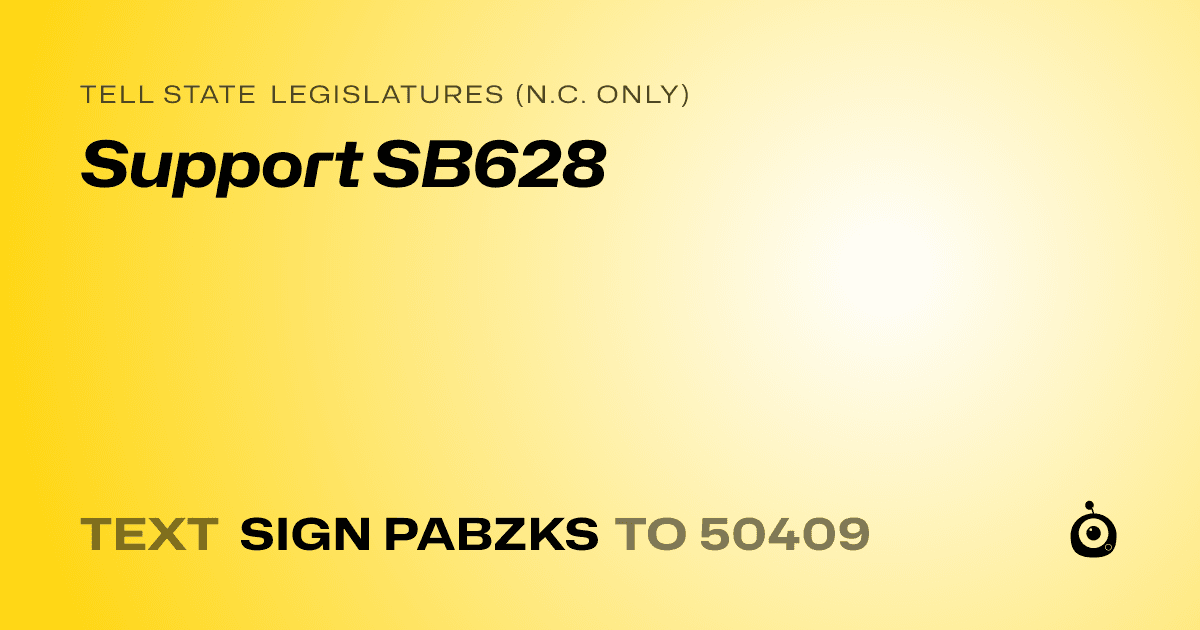 A shareable card that reads "tell State Legislatures (N.C. only): Support SB628" followed by "text sign PABZKS to 50409"