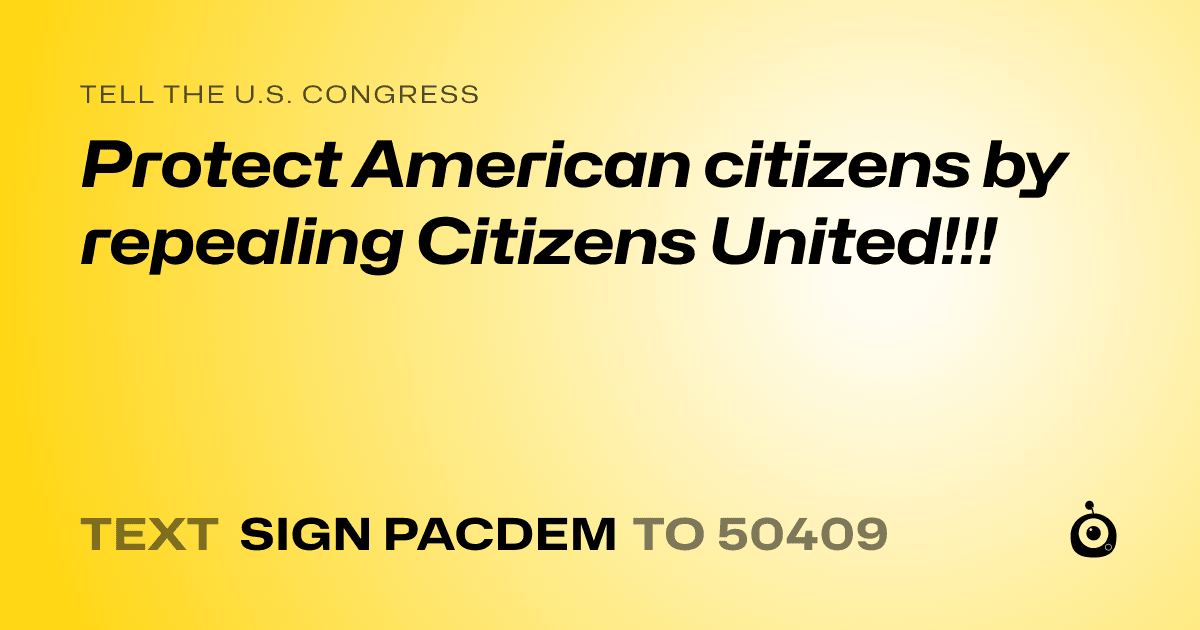 A shareable card that reads "tell the U.S. Congress: Protect American citizens by repealing Citizens United!!!" followed by "text sign PACDEM to 50409"