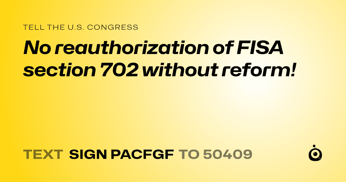 A shareable card that reads "tell the U.S. Congress: No reauthorization of FISA section 702 without reform!" followed by "text sign PACFGF to 50409"