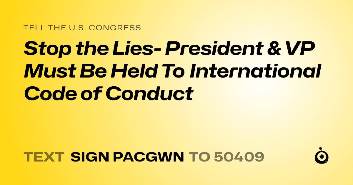 A shareable card that reads "tell the U.S. Congress: Stop the Lies- President & VP Must Be Held To International Code of Conduct" followed by "text sign PACGWN to 50409"