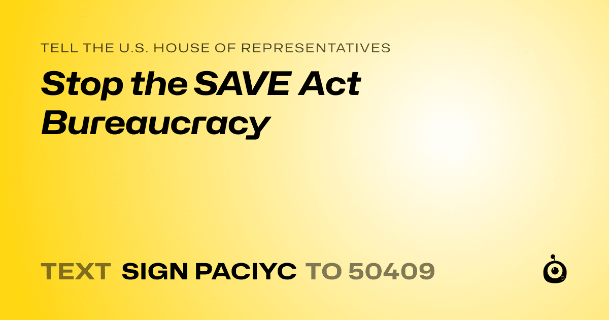A shareable card that reads "tell the U.S. House of Representatives: Stop the SAVE Act Bureaucracy" followed by "text sign PACIYC to 50409"