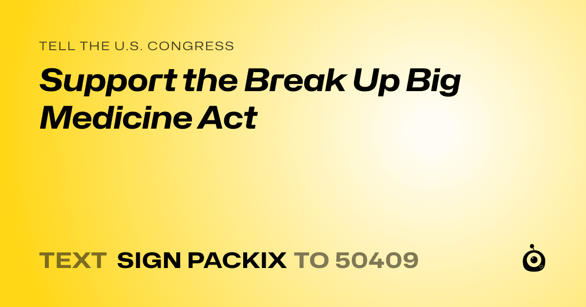 A shareable card that reads "tell the U.S. Congress: Support the Break Up Big Medicine Act" followed by "text sign PACKIX to 50409"