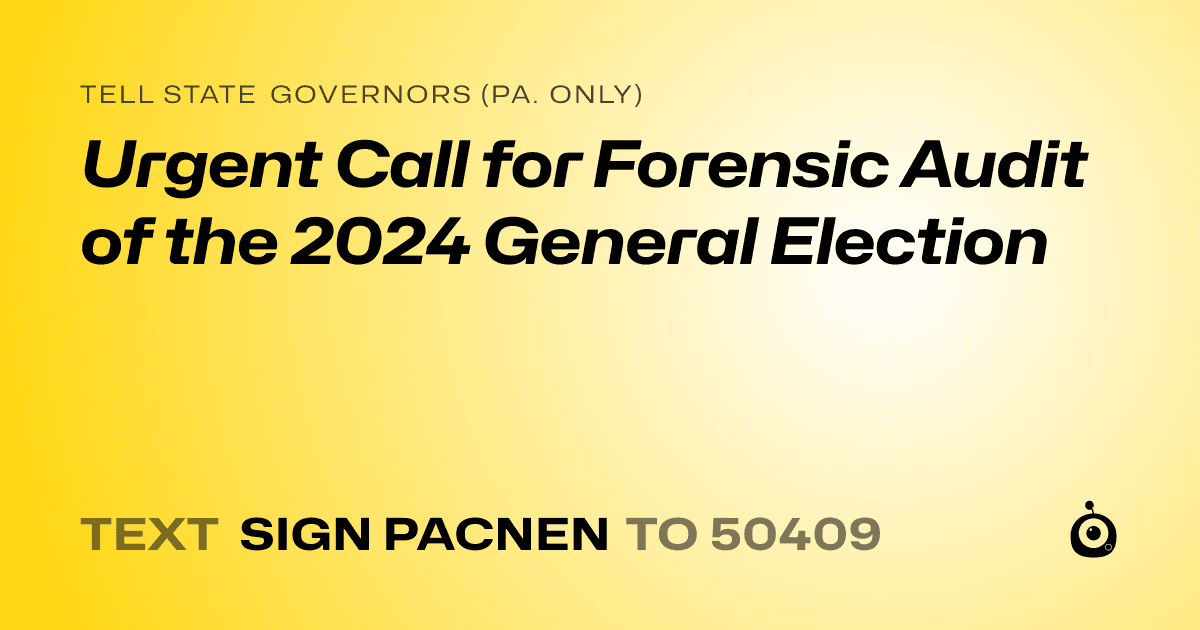 A shareable card that reads "tell State Governors (Pa. only): Urgent Call for Forensic Audit of the 2024 General Election" followed by "text sign PACNEN to 50409"