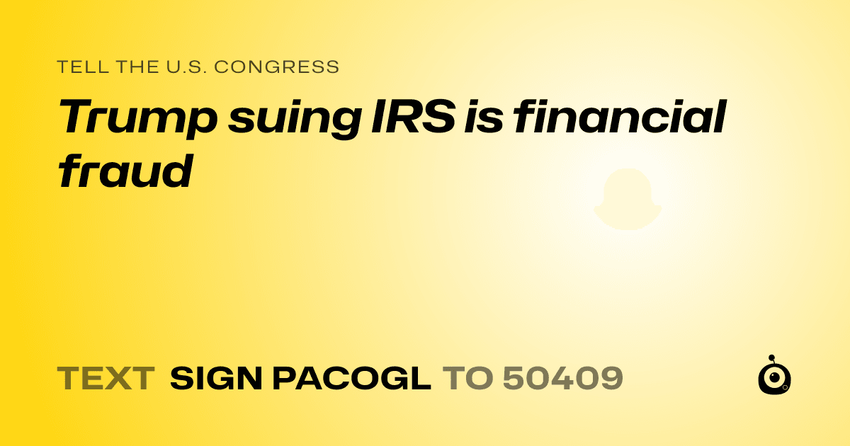 A shareable card that reads "tell the U.S. Congress: Trump suing IRS is financial fraud" followed by "text sign PACOGL to 50409"