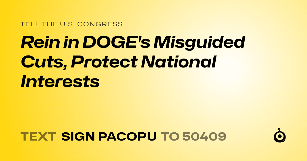 A shareable card that reads "tell the U.S. Congress: Rein in DOGE's Misguided Cuts, Protect National Interests" followed by "text sign PACOPU to 50409"