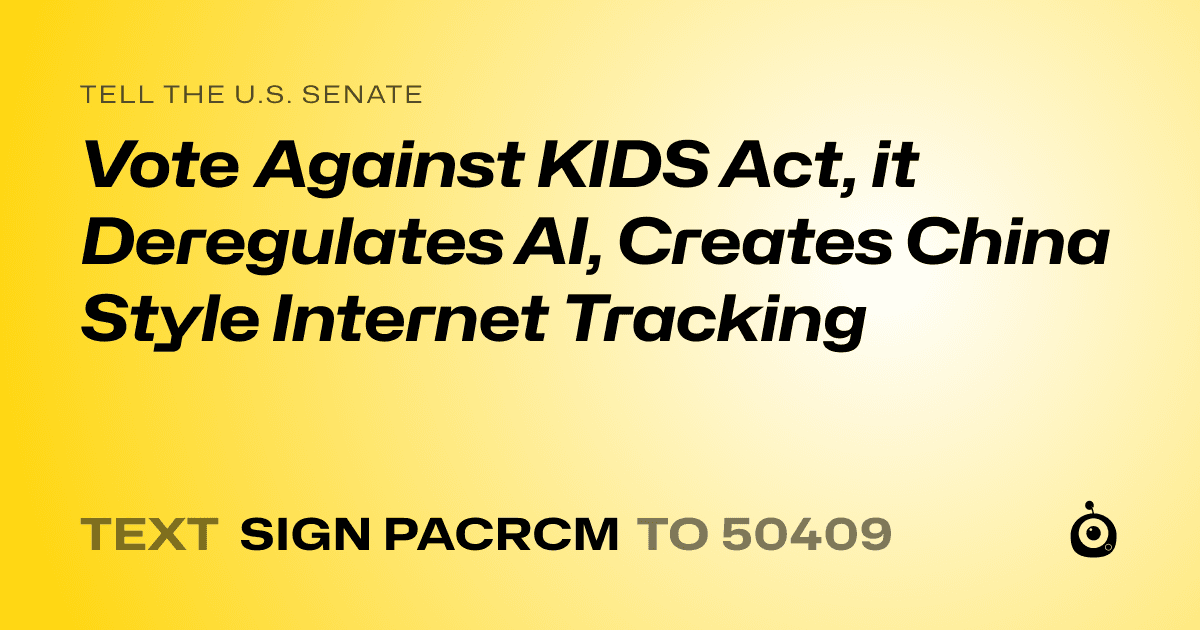 A shareable card that reads "tell the U.S. Senate: Vote Against KIDS Act, it Deregulates AI, Creates China Style Internet Tracking" followed by "text sign PACRCM to 50409"