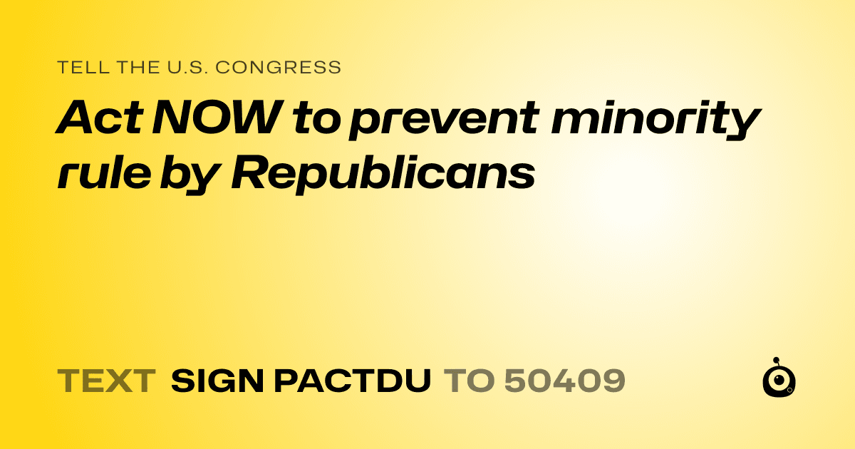A shareable card that reads "tell the U.S. Congress: Act NOW to prevent minority rule by Republicans" followed by "text sign PACTDU to 50409"