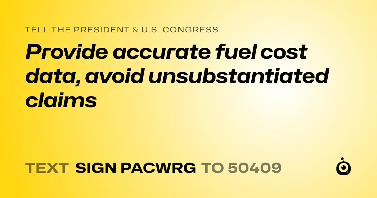 A shareable card that reads "tell the President & U.S. Congress: Provide accurate fuel cost data, avoid unsubstantiated claims" followed by "text sign PACWRG to 50409"