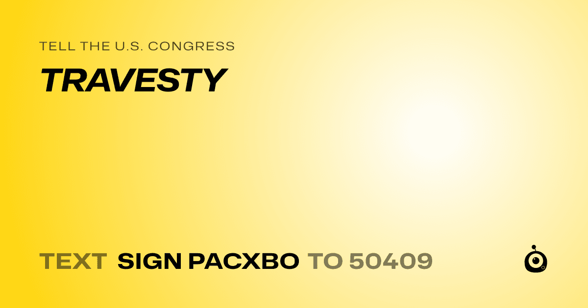 A shareable card that reads "tell the U.S. Congress: TRAVESTY" followed by "text sign PACXBO to 50409"