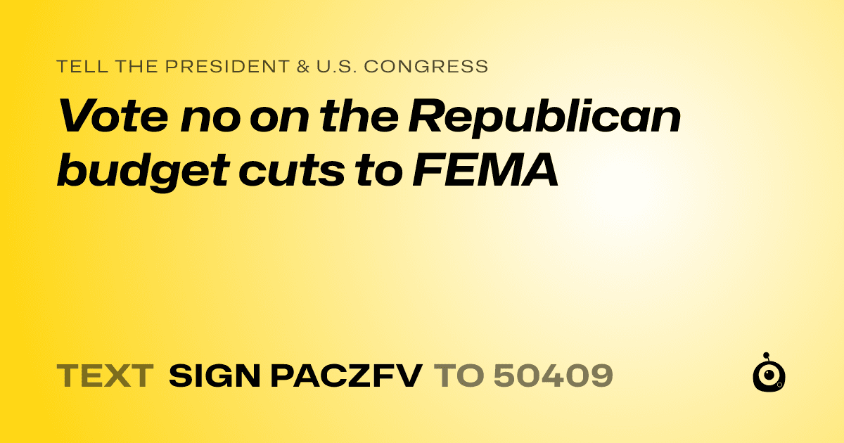 A shareable card that reads "tell the President & U.S. Congress: Vote no on the Republican budget cuts to FEMA" followed by "text sign PACZFV to 50409"