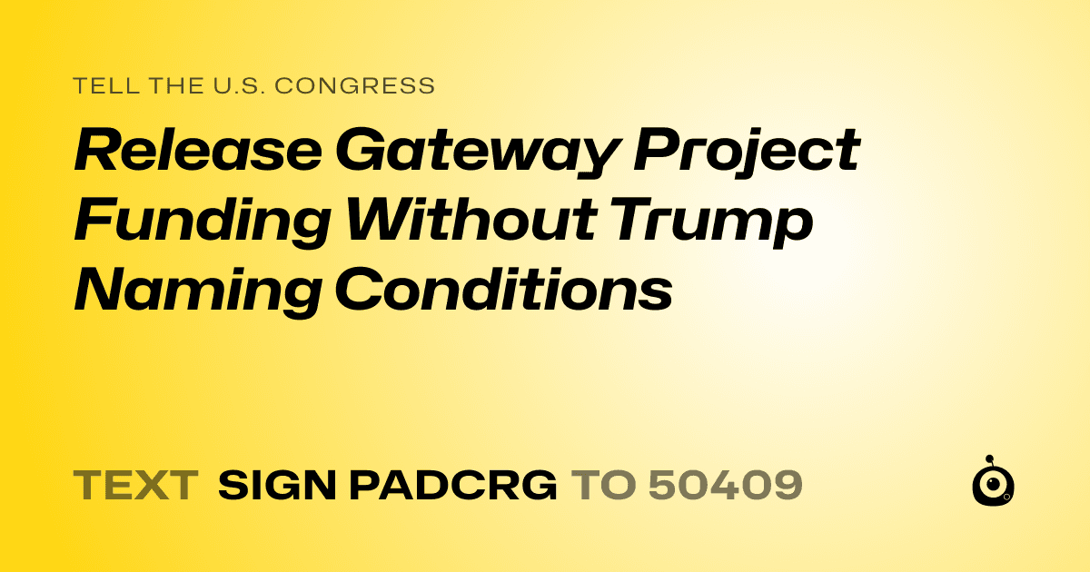 A shareable card that reads "tell the U.S. Congress: Release Gateway Project Funding Without Trump Naming Conditions" followed by "text sign PADCRG to 50409"