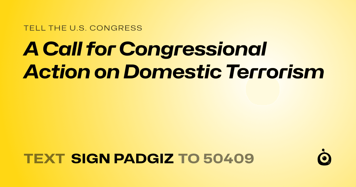 A shareable card that reads "tell the U.S. Congress: A Call for Congressional Action on Domestic Terrorism" followed by "text sign PADGIZ to 50409"