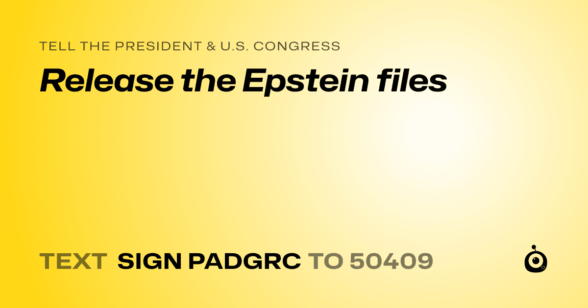 A shareable card that reads "tell the President & U.S. Congress: Release the Epstein files" followed by "text sign PADGRC to 50409"