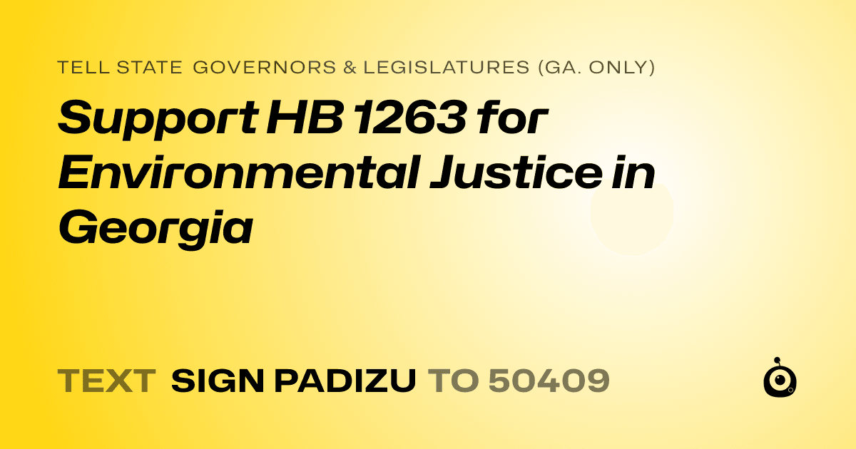 A shareable card that reads "tell State Governors & Legislatures (Ga. only): Support HB 1263 for Environmental Justice in Georgia" followed by "text sign PADIZU to 50409"