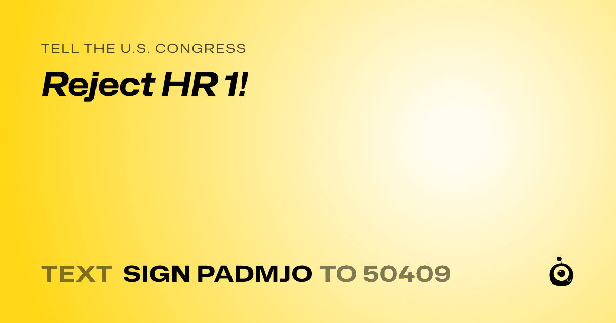 A shareable card that reads "tell the U.S. Congress: Reject HR 1!" followed by "text sign PADMJO to 50409"