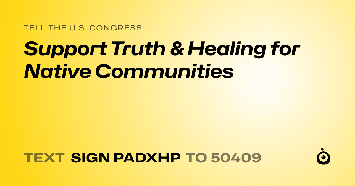 A shareable card that reads "tell the U.S. Congress: Support Truth & Healing for Native Communities" followed by "text sign PADXHP to 50409"