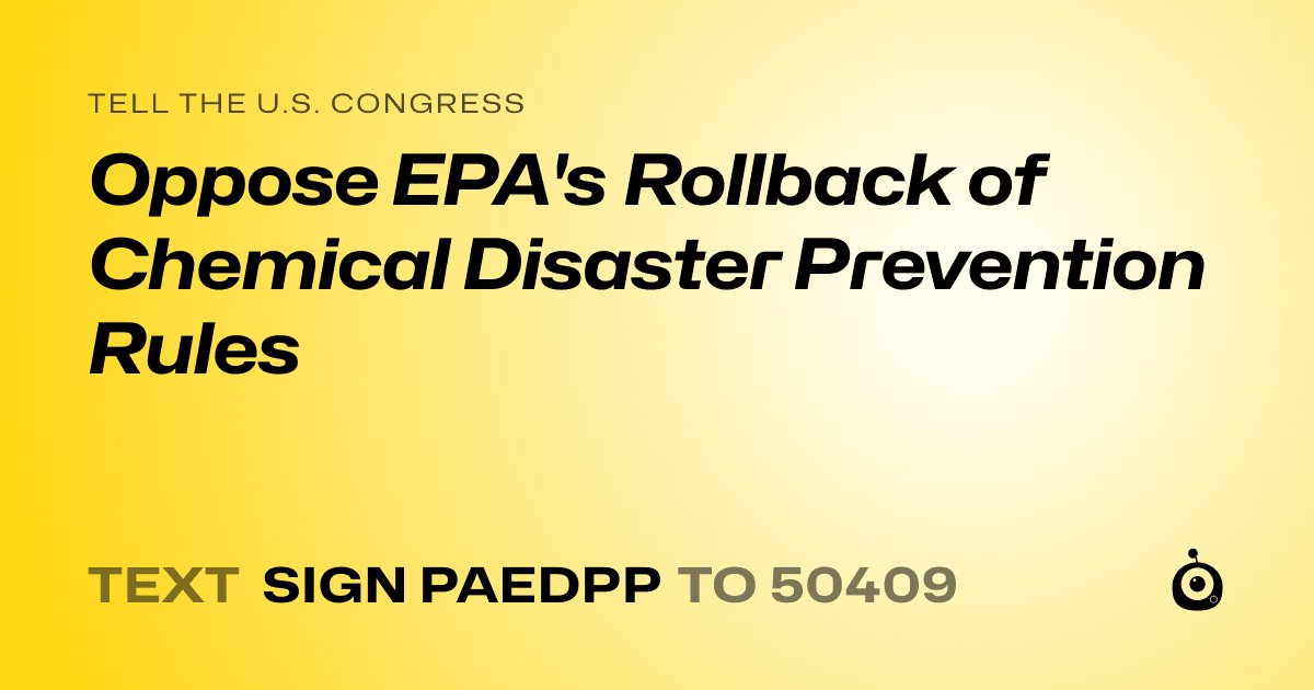 A shareable card that reads "tell the U.S. Congress: Oppose EPA's Rollback of Chemical Disaster Prevention Rules" followed by "text sign PAEDPP to 50409"
