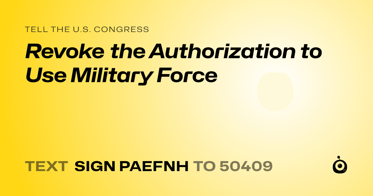 A shareable card that reads "tell the U.S. Congress: Revoke the Authorization to Use Military Force" followed by "text sign PAEFNH to 50409"