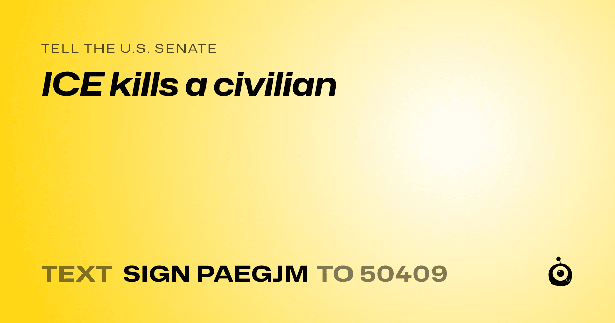 A shareable card that reads "tell the U.S. Senate: ICE kills a civilian" followed by "text sign PAEGJM to 50409"
