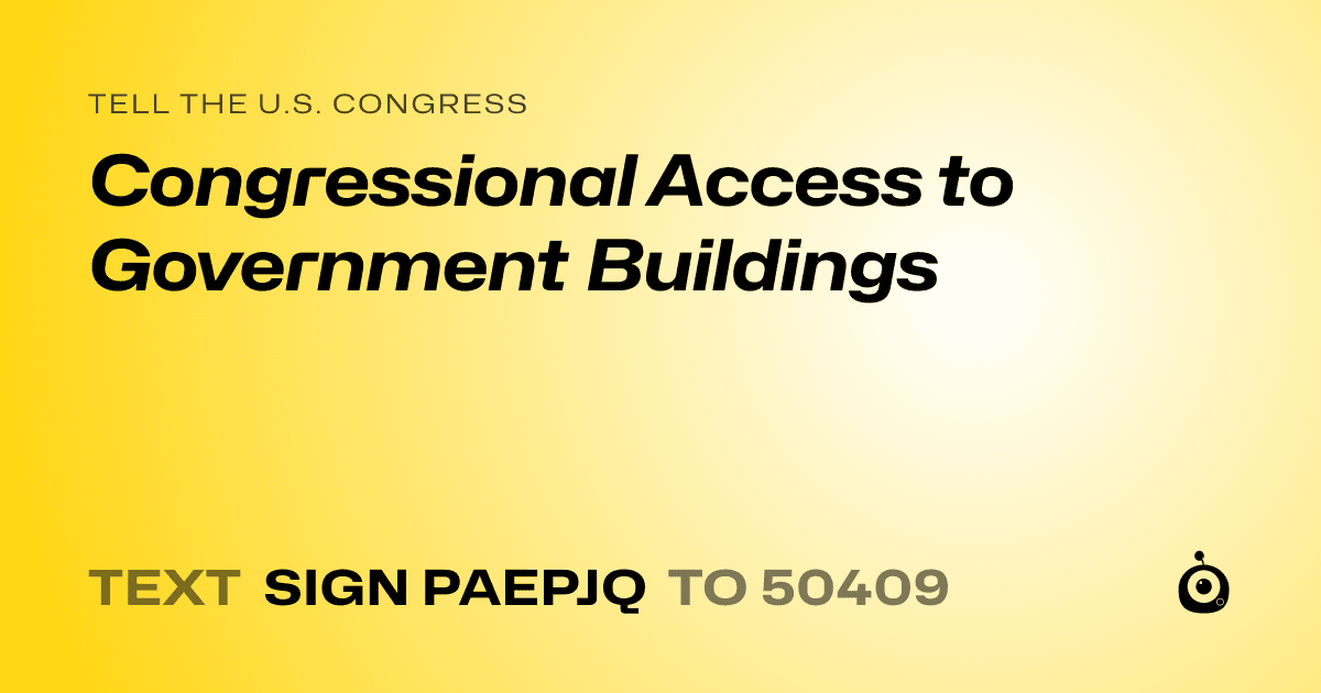 A shareable card that reads "tell the U.S. Congress: Congressional Access to Government Buildings" followed by "text sign PAEPJQ to 50409"