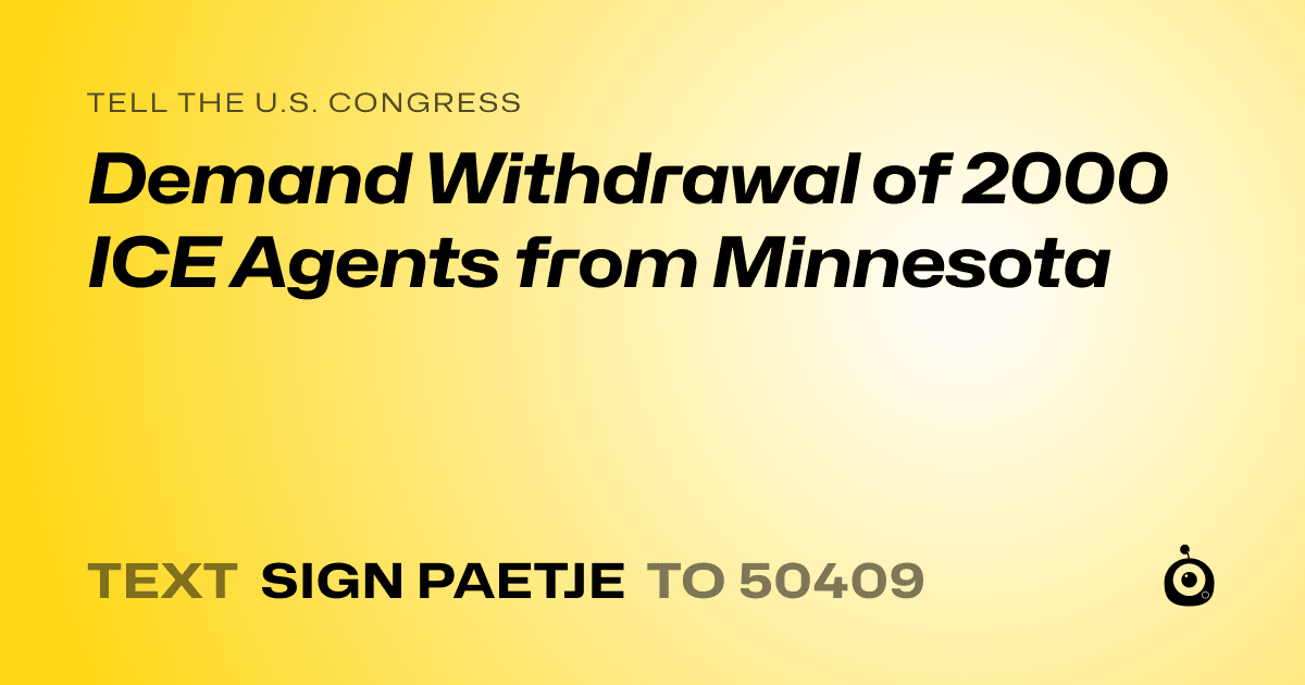 A shareable card that reads "tell the U.S. Congress: Demand Withdrawal of 2000 ICE Agents from Minnesota" followed by "text sign PAETJE to 50409"