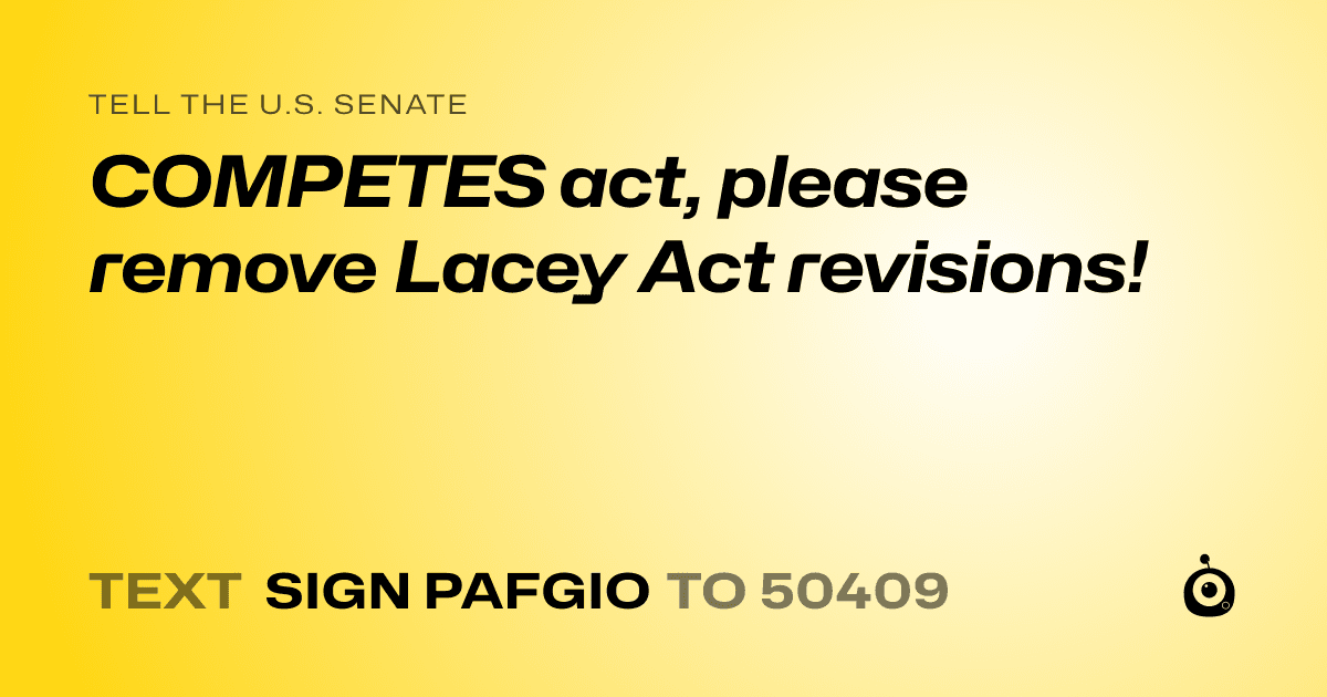 A shareable card that reads "tell the U.S. Senate: COMPETES act, please remove Lacey Act revisions!" followed by "text sign PAFGIO to 50409"
